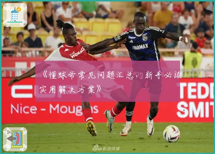 《懂球帝常见问题汇总，新手必读实用解决方案》