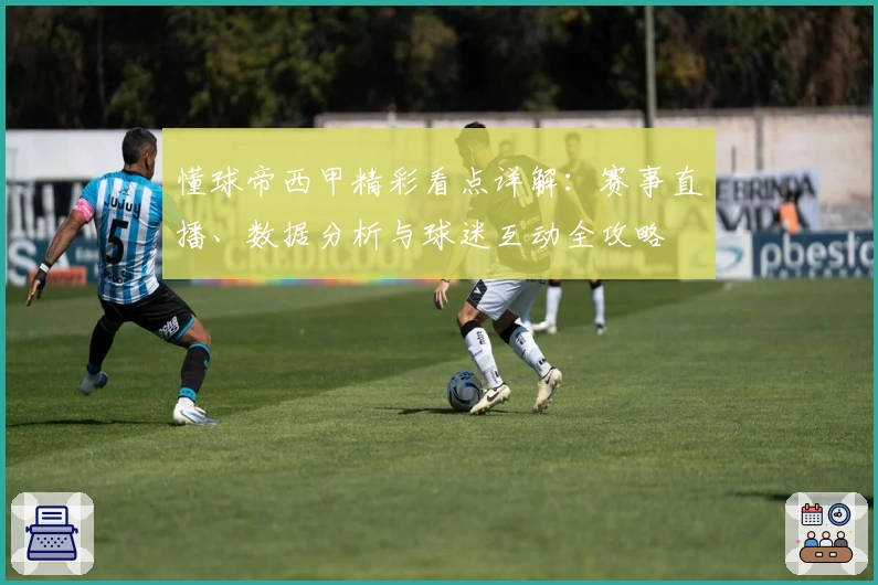 懂球帝西甲精彩看点详解：赛事直播、数据分析与球迷互动全攻略