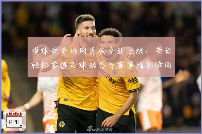 懂球帝资讯网页版全新上线，带你轻松掌握足球动态与赛事精彩瞬间