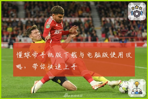 懂球帝手机版下载与电脑版使用攻略，带你快速上手