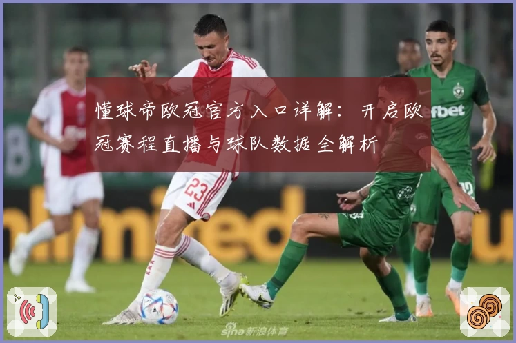 懂球帝欧冠官方入口详解：开启欧冠赛程直播与球队数据全解析