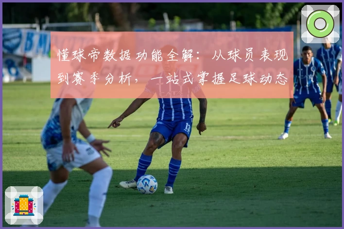 懂球帝数据功能全解：从球员表现到赛季分析，一站式掌握足球动态
