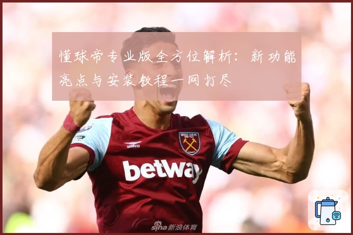 懂球帝专业版全方位解析:新功能亮点与安装教程一网打尽