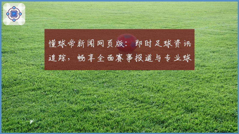 懂球帝新闻网页版：即时足球资讯追踪，畅享全面赛事报道与专业球评