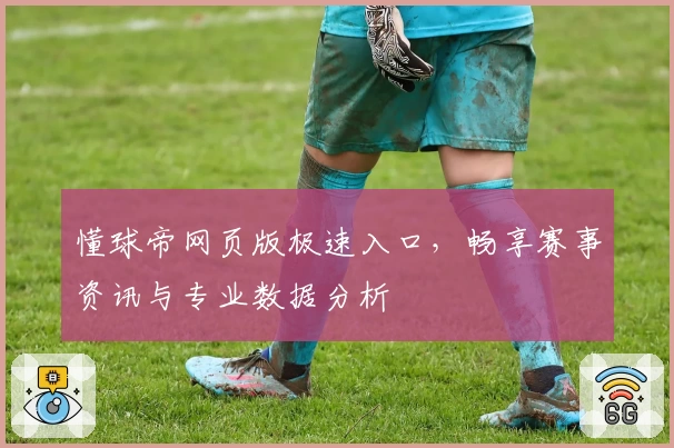 懂球帝网页版极速入口，畅享赛事资讯与专业数据分析