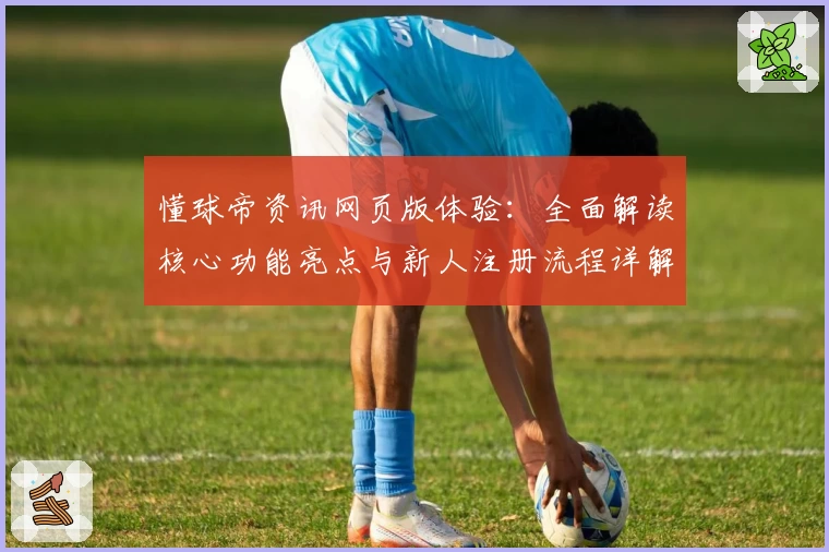 懂球帝资讯网页版体验:全面解读核心功能亮点与新人注册流程详解