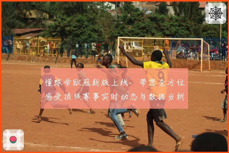 懂球帝欧冠新版上线，带您全方位感受顶级赛事实时动态与数据分析