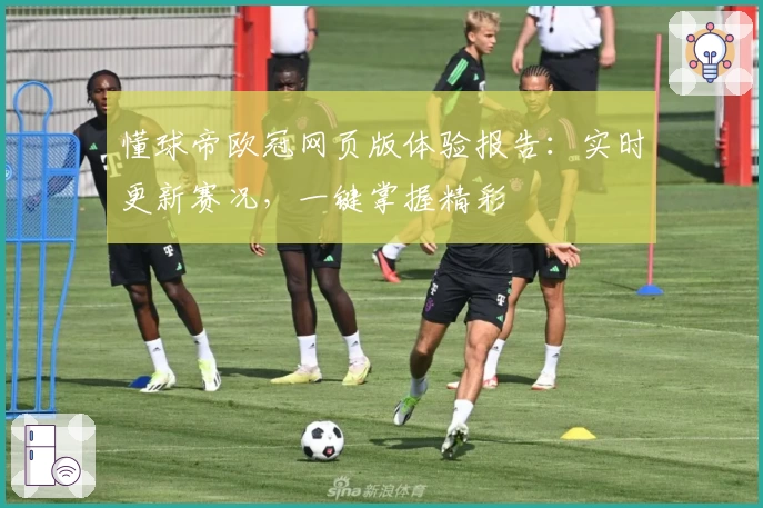 懂球帝欧冠网页版体验报告：实时更新赛况，一键掌握精彩