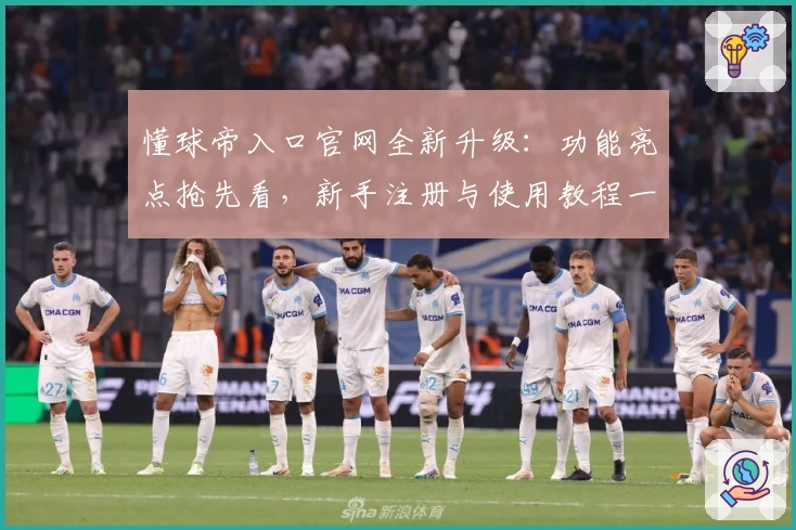 懂球帝入口官网全新升级：功能亮点抢先看，新手注册与使用教程一次掌握