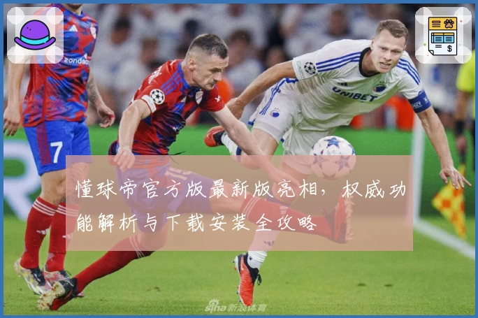 懂球帝官方版最新版亮相,权威功能解析与下载安装全攻略